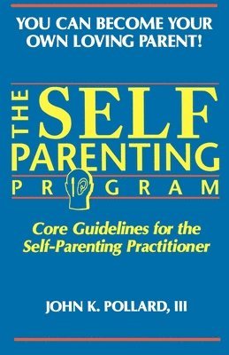 John K. Pollard - The SELF-PARENTING PROGRAM: Core Guidelines for the Self-Parenting Practitioner, Häftad