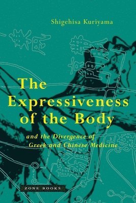 Shigehisa Kuriyama - Expressiveness of the Body and the Divergence of Greek and Chinese Medicine, Häftad