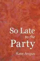 Kate Angus - So Late to the Party, Häftad. Tillgänglighet: Lägg i varukorg
