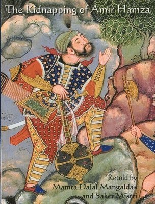 Mamta Mangaldas, Saker Mistri - The Kidnapping of Amir Hamza: From the Mughal Manuscript Hamzanama, Inbunden