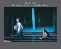 Joan Jonas: The Shape, the Scent, the Feel of Things