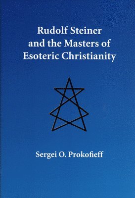 Sergei O Prokofieff - Rudolf Steiner and the Masters of Esoteric Christianity, Inbunden