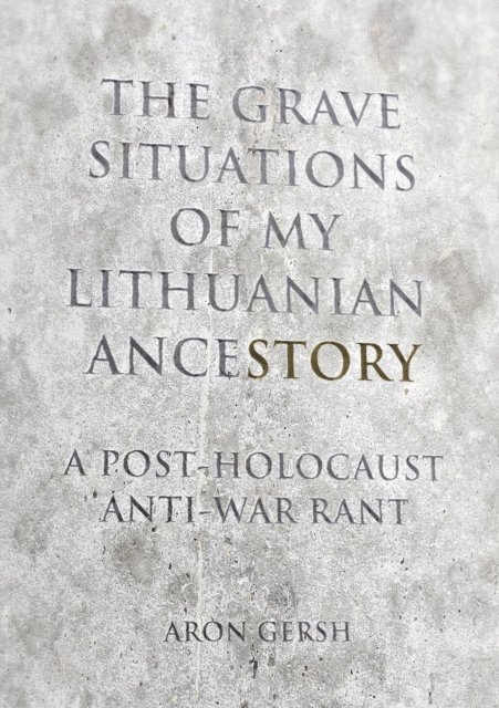 Aron Gersh - Grave Situation of My Lithuanian AnceStory - an Anti-War, Post-Holocaust Experience., E-bok. Tillgänglighet: Lägg i varukorg