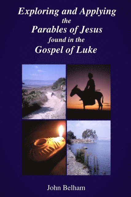 John Belham - Exploring and Applying the Parables of Jesus found in the Gospel of Luke, E-bok