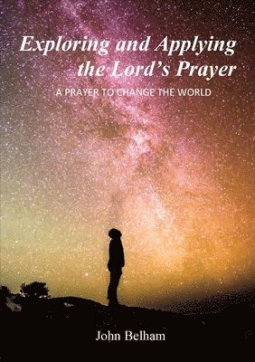 John Belham - Exploring and Applying the Lord's Prayer, Häftad