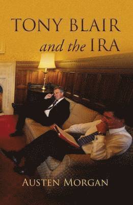 Austen Morgan - Tony Blair and the IRA, Häftad. Tillgänglighet: Lägg i varukorg