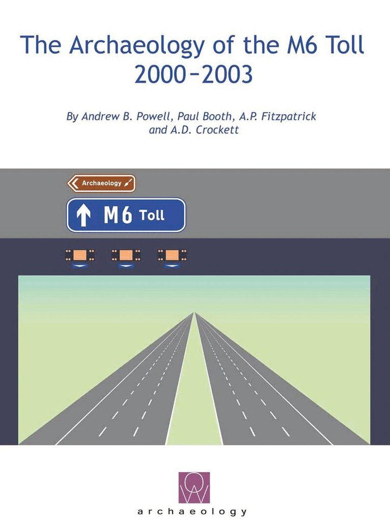 Andrew B. Powell, Paul Booth, A. P. Fitzpatrick, A. D. Crockett - Archaeology of the M6 Toll 2000-2003, Inbunden