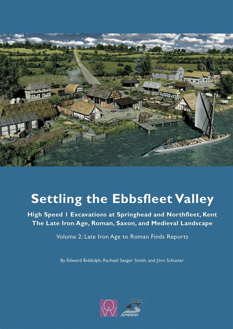 Edward Biddulph, Rachael Seager, Elizabeth Stafford, Jessica M Grimm, Chris J Stevens - Settling the Ebbsfleet Valley: High Speed 1 Excavations at Springhead and Northfleet, Kent, the Late Iron Age, Roman, Saxon and Medieval Landscape, Volume 2, Inbunden