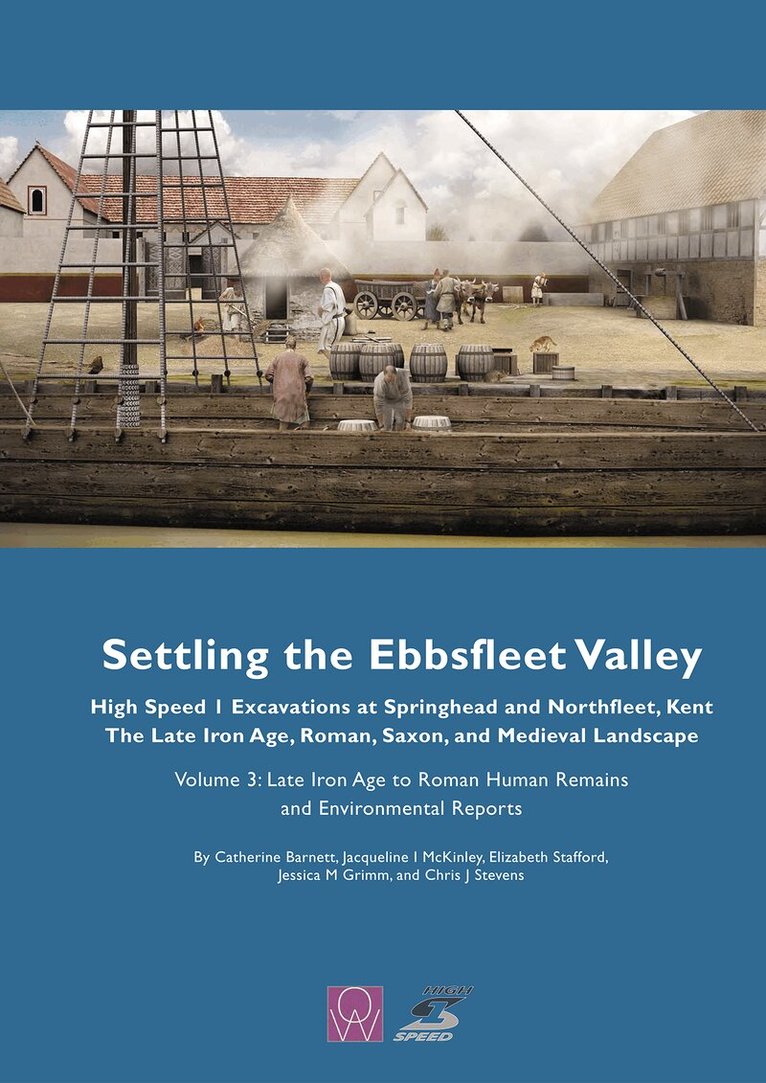 Catherine Barnett, Jacqueline McKinley, Jörn Schuster, Chris J Stevens - Settling the Ebbsfleet Valley: High Speed 1 Excavations at Springhead and Northfleet, Kent, the Late Iron Age, Roman, Saxon and Medieval Landscape, Volume 3, Inbunden