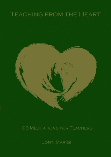 Jonti Marks - Teaching from the Heart: 100 Meditations for Teachers, E-bok. Tillgänglighet: Lägg i varukorg