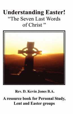D Kevin Jones - Understanding Easter; The Seven Last Words of Christ, Häftad
