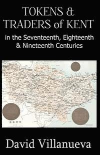 David Villanueva - Tokens & Traders of Kent in the Seventeenth, Eighteenth & Nineteenth Centuries, Häftad. Tillgänglighet: Lägg i varukorg