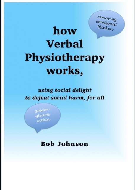 Bob Johnson - How Verbal Physiotherapy Works, Using Social Delight to Defeat Social Harm, for All, E-bok