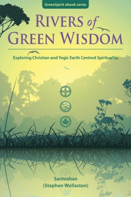 Santoshan (Stephen Wollaston) - Rivers of Green Wisdom: Exploring Christian and Yogic Earth-Centred Spirituality, E-bok