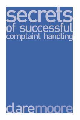Clare Moore - Secrets of Successful Complaint Handling, Häftad