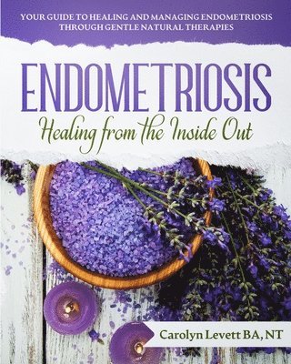 Carolyn J Levett - Endometriosis - Healing from the Inside Out, Häftad
