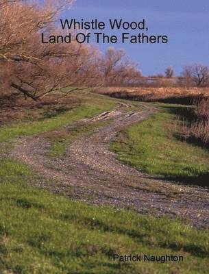 Patrick Naughton - Whistle Wood, Land Of The Fathers, Häftad