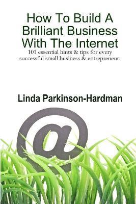 Linda Parkinson-Hardman - How To Build A Brilliant Business With The Internet: 101 Essential Hints for Every Successful Small Business and Entrepreneur., Häftad. Tillgänglighet: Lägg i varukorg