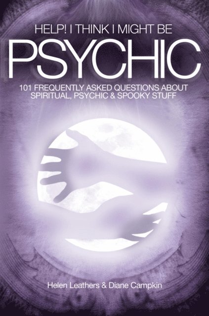 Diane Campkin, Helen Leathers - Help! I Think I Might Be Psychic - 101 Frequently Asked Questions About Spiritual, Psychic & Spooky Stuff, E-bok