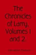 The Chronicles of Larry, Volumes 1 and 2.