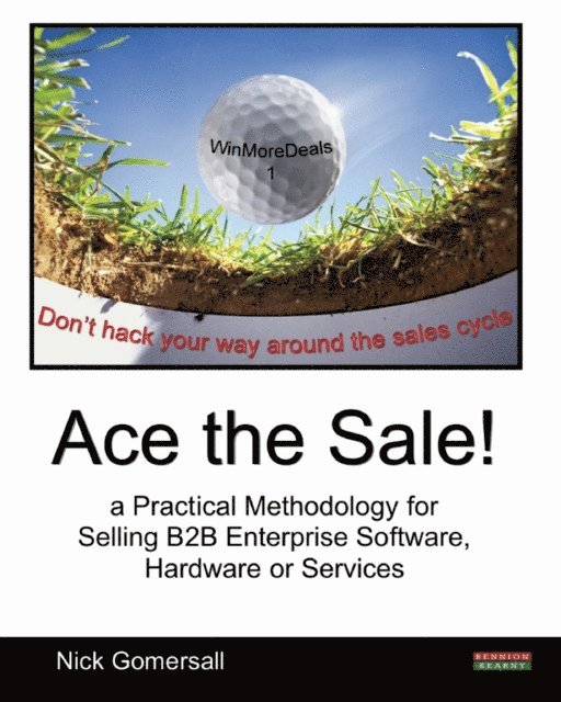 Nick Gomersall - Ace the Sale! a Practical Methodology for Selling B2B Enterprise Software, Hardware or Services, E-bok