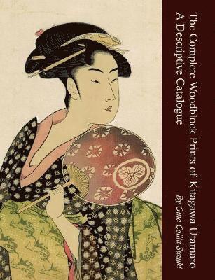 Gina Collia-Suzuki - Complete Woodblock Prints of Kitagawa Utamaro, Häftad