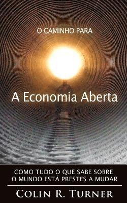 Colin R. Turner - O Caminho Para a Economia Aberta: Como tudo o que sabe sobre o mundo está prestes a mudar, Häftad