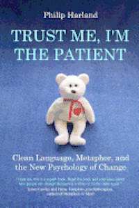 Philip Harland - Trust Me, I'm The Patient: Clean Language, Metaphor, and the New Psychology of Change, Häftad