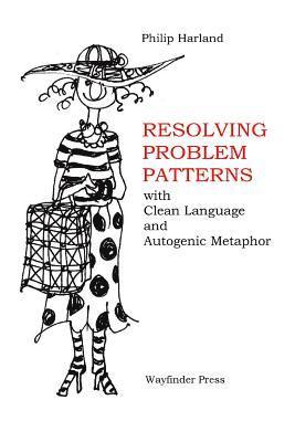 Philip Harland - Resolving Problem Patterns: With Clean Language and Autogenic Metaphor, Häftad