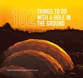 102 Things to Do with a Hole in the Ground