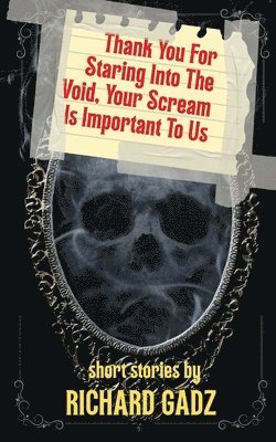 Richard Gadz - Thank You For Staring Into The Void, Your Scream Is Important To Us, Häftad
