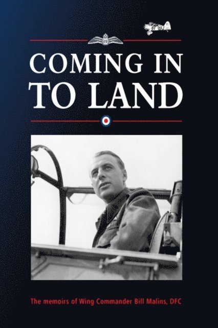 Bill Malins - Coming in to Land - the memoirs of Wing Commander Bill Malins DFC, E-bok