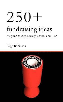 Paige Robinson - 250+ Fundraising Ideas for Your Charity, Society, School and PTA, Häftad