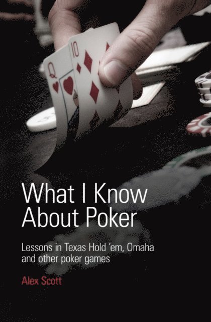 Alex Scott - What I Know About Poker: Lessons in Texas Hold'em, Omaha, and Other Poker Games, E-bok
