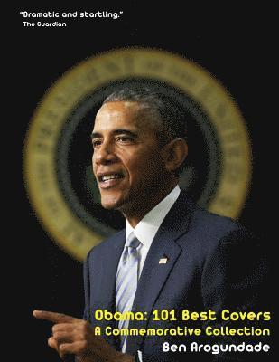 Ben Arogundade - Barack Obama: 101 Best Covers: A New Illustrated Biography Of The Election Of America's 44th President (Paperback), Häftad