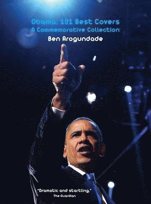 Ben Arogundade - Barack Obama: 101 Best Covers: A New Illustrated Biography Of The Election Of America's 44th President (Hardcover), Häftad