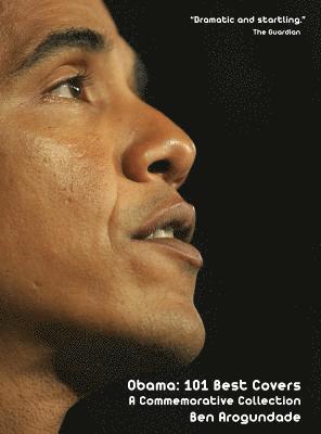 Ben Arogundade - Barack Obama: 101 Best Covers: A New Illustrated Biography Of The Election Of America's 44th President (Hardcover), Häftad