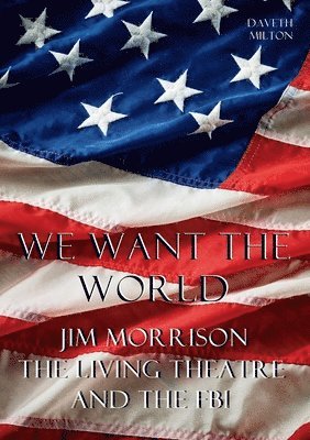 Daveth Milton - We Want the World: Jim Morrison, the Living Theatre, and the FBI, Häftad