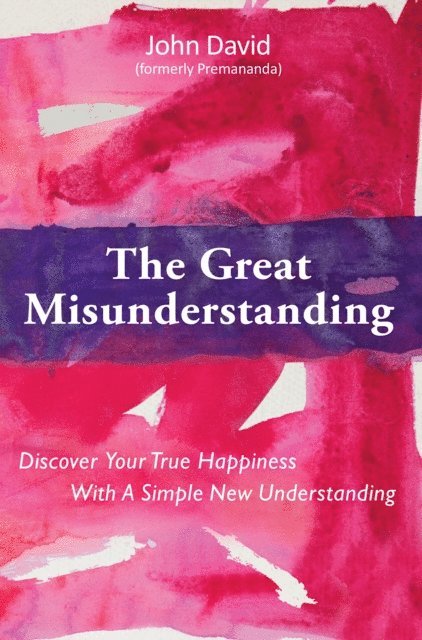 John (formerly Premananda) David - Great Misunderstanding - Discover Your True Happiness With a Simple New Understanding, E-bok
