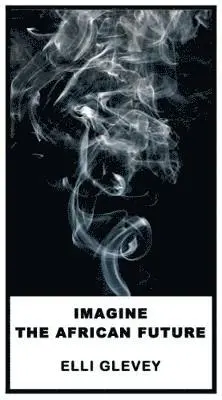 Elli Glevey - Imagine The African Future, Häftad. Tillgänglighet: Tillfälligt slut