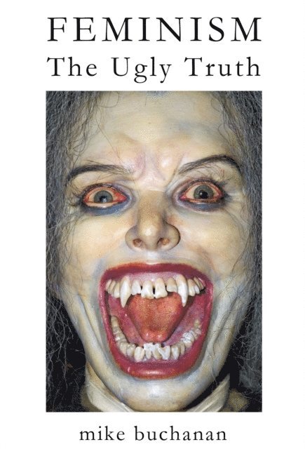 Mike Buchanan - Feminism: The Ugly Truth, E-bok