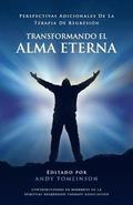 Transformando El Alma Eterna - Perspectivas Adicionales de La Terapia de Regresion