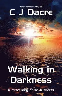 Walking in Darkness: A miscellany of Sci-Fi Shorts