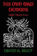 His Own Mad Demons: Dark Tales from David A. Riley