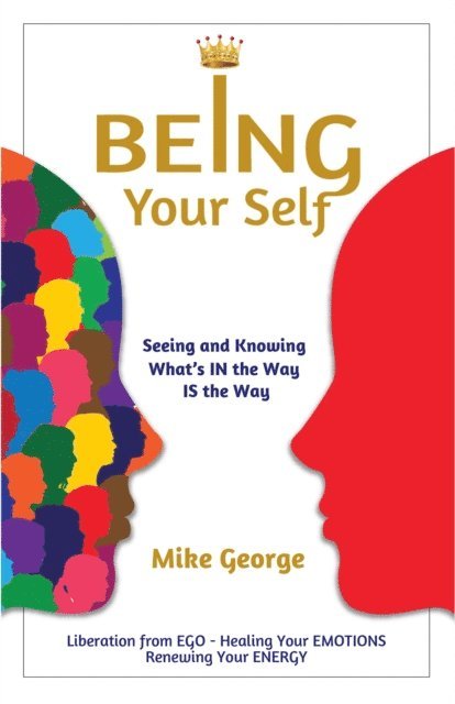 Mike George - BEING Your Self: Seeing and Knowing What's IN the Way IS the Way!, E-bok