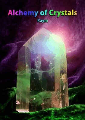 Raym Richards, Chicchan Richards - Alchemy of Crystals: How to facilitate expanded states, connection with Source, profound self healing and journey into bliss, Häftad
