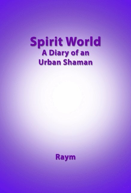 Raym Richards - Spirit World, Diary of an urban shaman, E-bok
