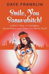 Smile, You Sonuvabitch! A Brit's Take on Catfights, Serial Killers and Other Fun Movie Stuff