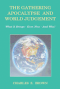The Gathering Apocalypse and World Judgement: What it Brings - Even Now - And Why!