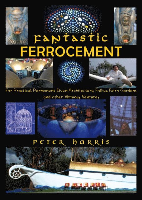 Peter Harris - Fantastic Ferrocement - For Practical, permanent Elven Architecture, Follies, Fairy Gardens and Other Virtuous Ventures, E-bok